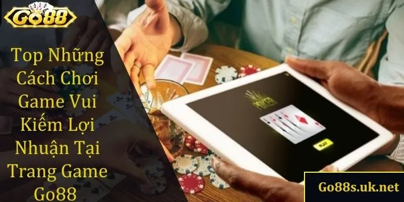 chơi game vui kiếm lợi nhuận tại trang game Go88