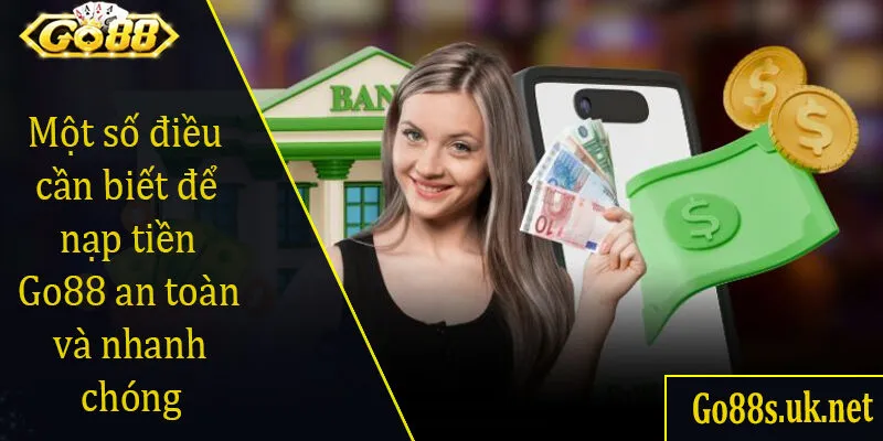 Một số điều cần biết để nạp tiền Go88 an toàn và nhanh chóng