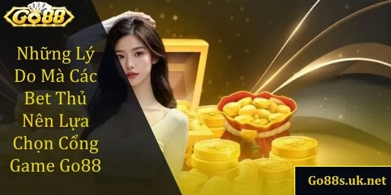 Những lý do mà các bet thủ nên lựa chọn cổng game Go88
