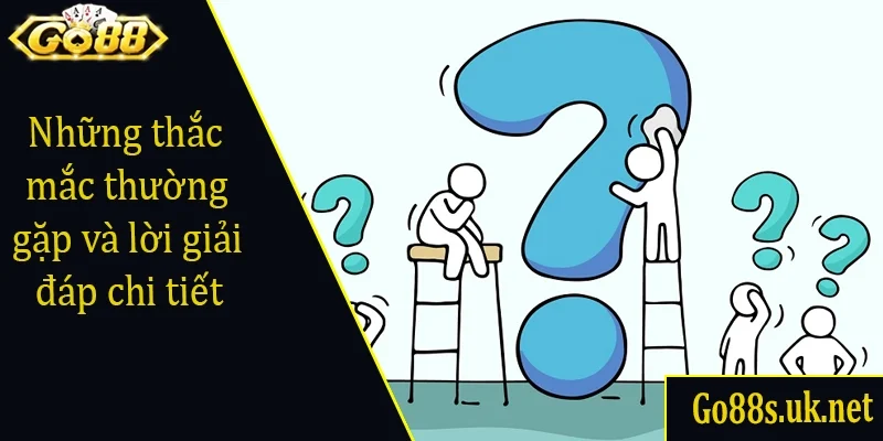 Những thắc mắc thường gặp và lời giải đáp chi tiết.