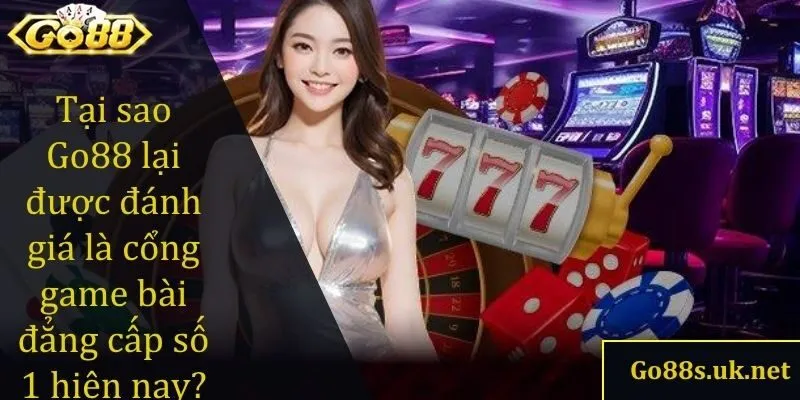 Tại sao Go88 lại được đánh giá là cổng game bài đẳng cấp số 1 hiện nay?