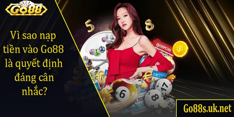 Vì sao nạp tiền vào Go88 là quyết định đáng cân nhắc?